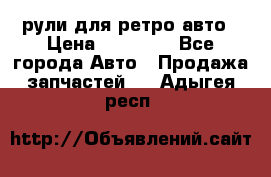 рули для ретро авто › Цена ­ 12 000 - Все города Авто » Продажа запчастей   . Адыгея респ.